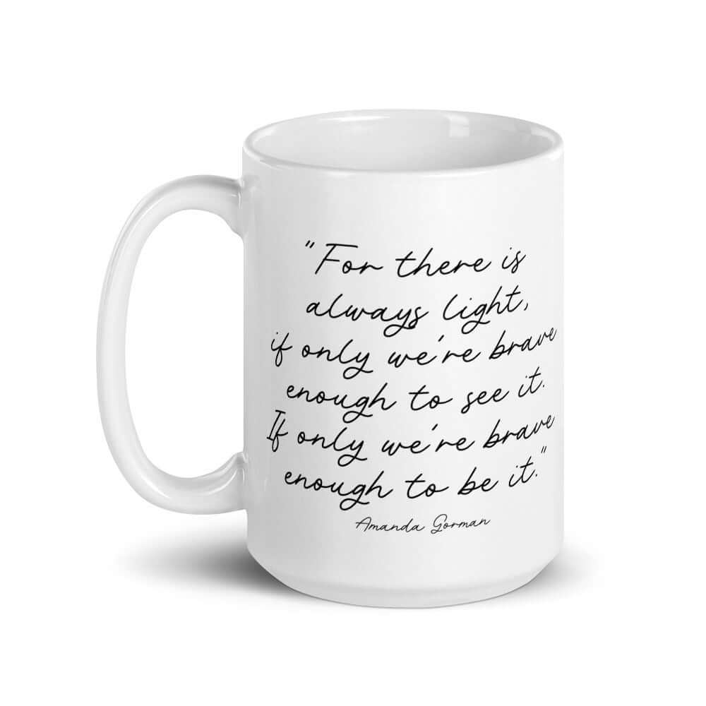 A cute mug from Send Me a Dream that reads "For there is always light if we're brave enough to see it. If only we're brave enough to be it." -Amanda Gorman 