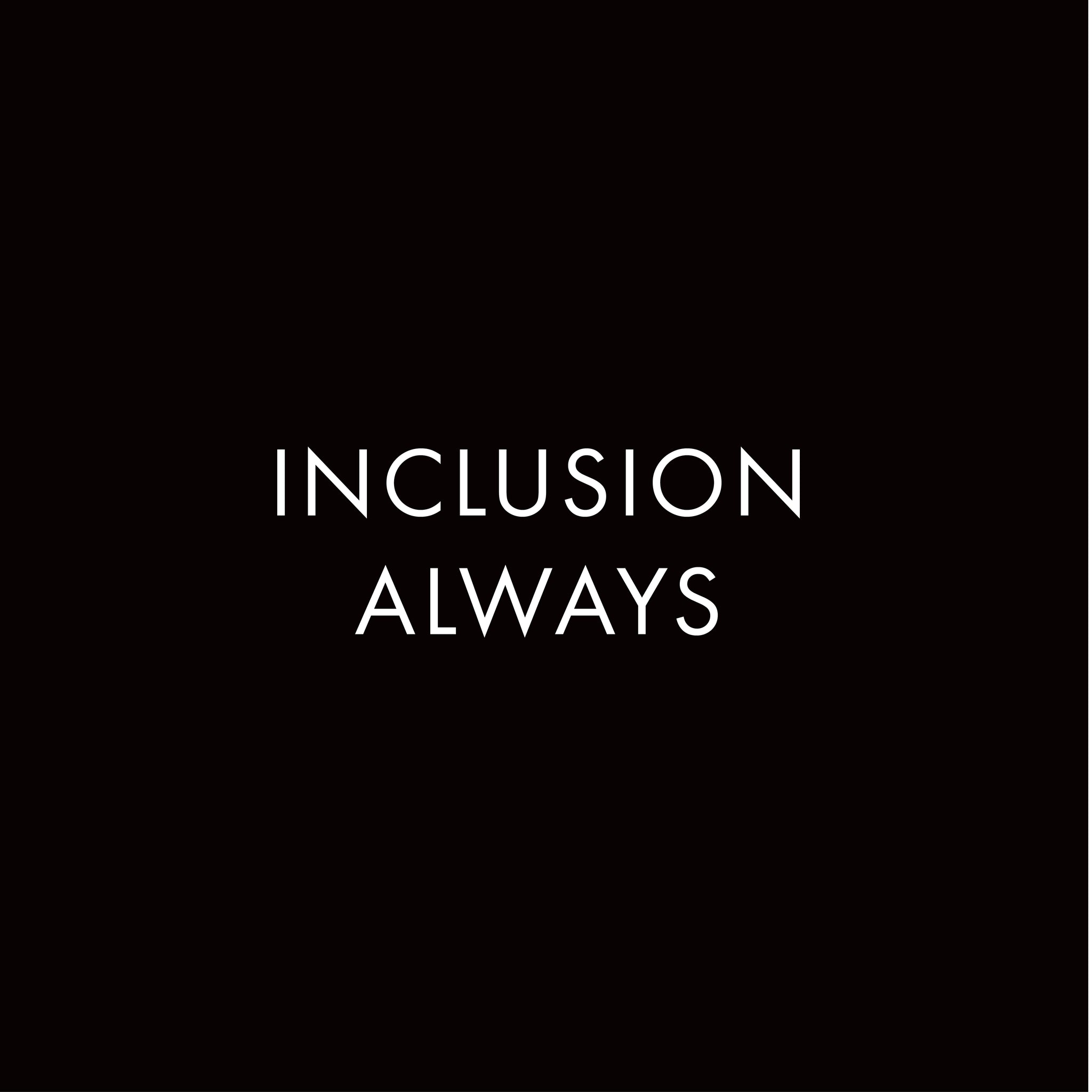 An image reading Inclusion always, demonstrating our commitment to using inclusive images