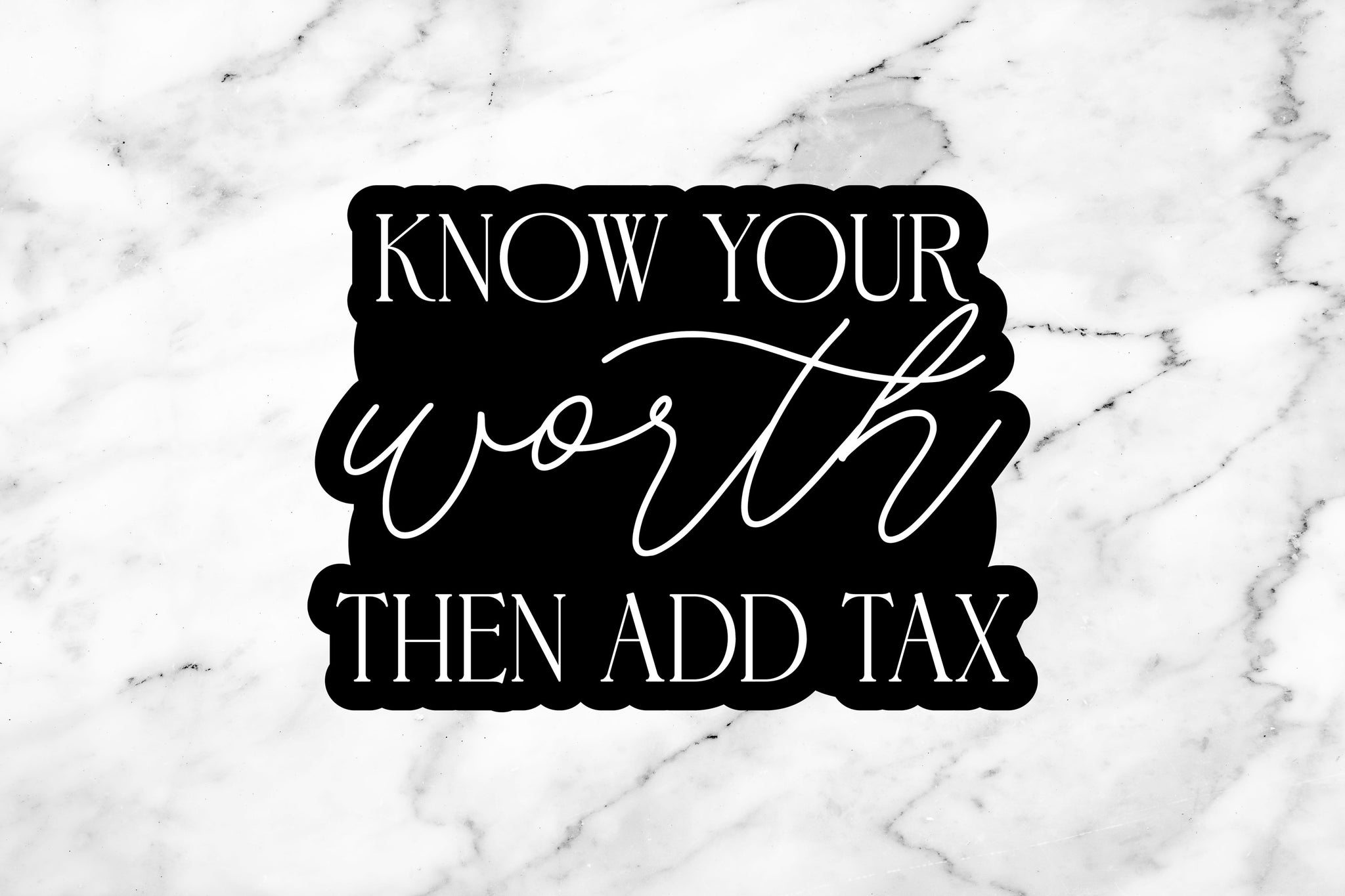 Sticker Know Your Worth Then Add Tax