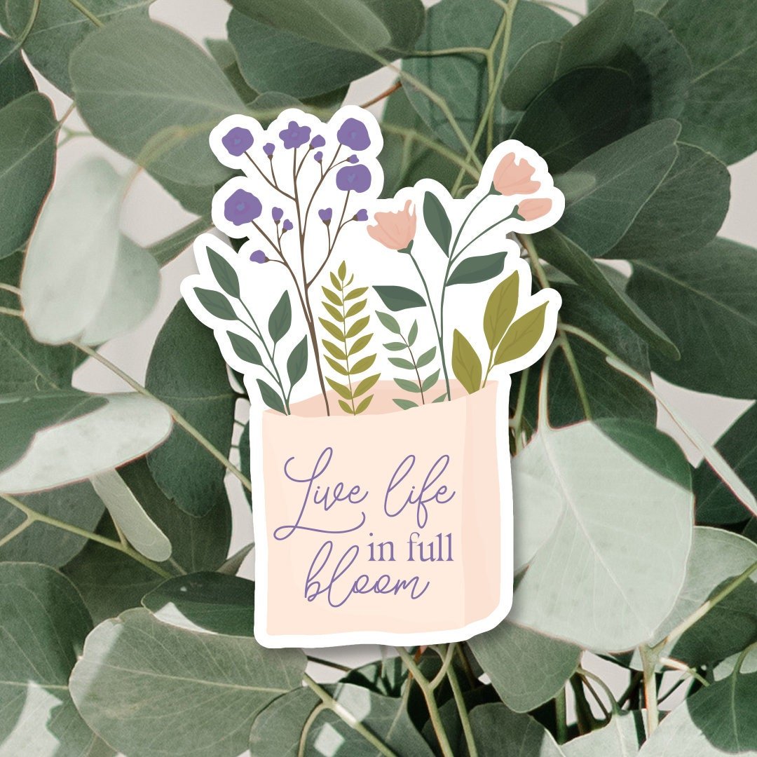 Live life in Full Bloom Laminated Vinyl Floral Sticker - Send Me a Dream